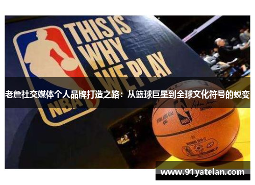 老詹社交媒体个人品牌打造之路：从篮球巨星到全球文化符号的蜕变