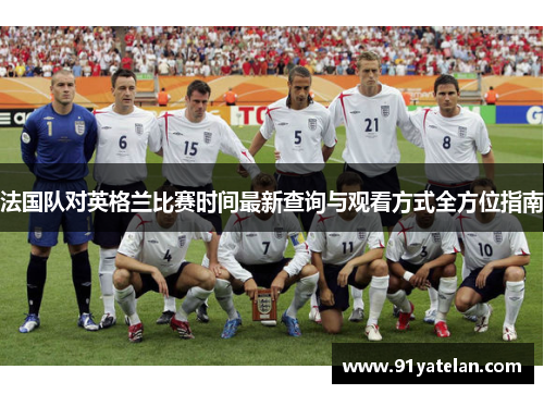 法国队对英格兰比赛时间最新查询与观看方式全方位指南