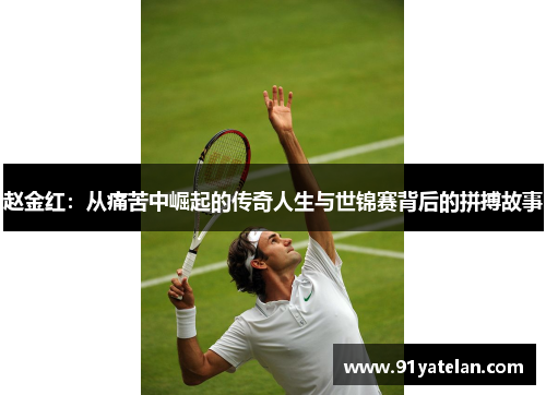 赵金红:从痛苦中崛起的传奇人生与世锦赛背后的拼搏故事 赵金红:从痛苦中崛起的传奇人生与世锦赛背后的拼搏故事