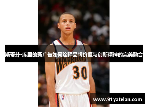 斯蒂芬·库里的新广告如何诠释品牌价值与创新精神的完美融合