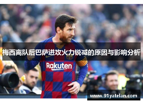 梅西离队后巴萨进攻火力锐减的原因与影响分析 梅西离队后巴萨进攻火力锐减的原因与影响分析